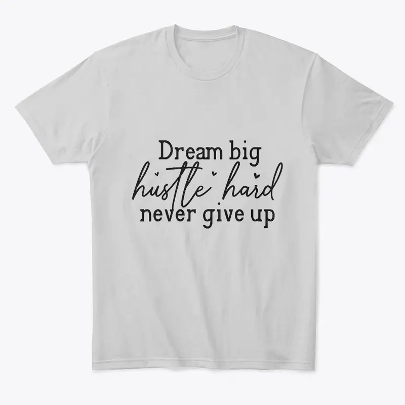 Dream Big | Hustle Hard | Never give up