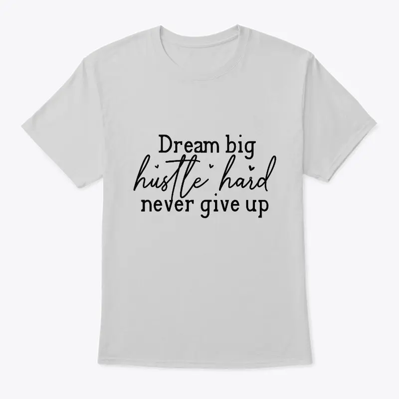 Dream Big | Hustle Hard | Never give up