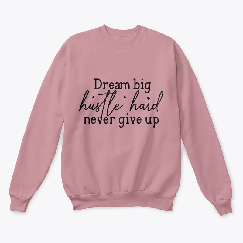 Dream Big | Hustle Hard | Never give up