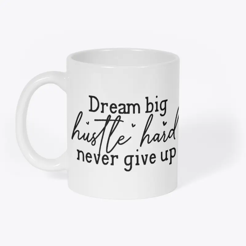 Dream Big | Hustle Hard | Never give up