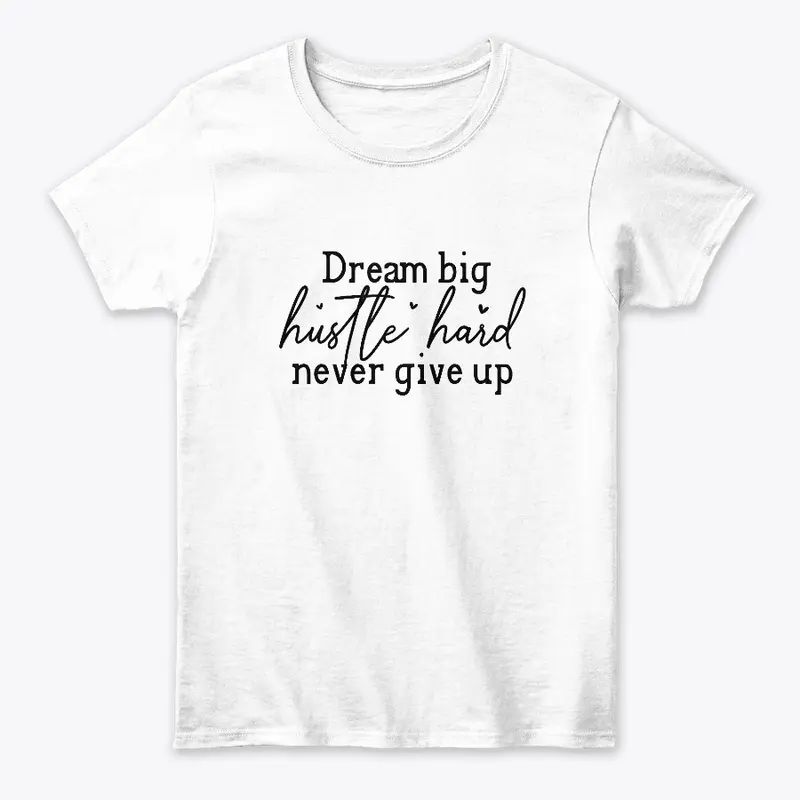 Dream Big | Hustle Hard | Never give up