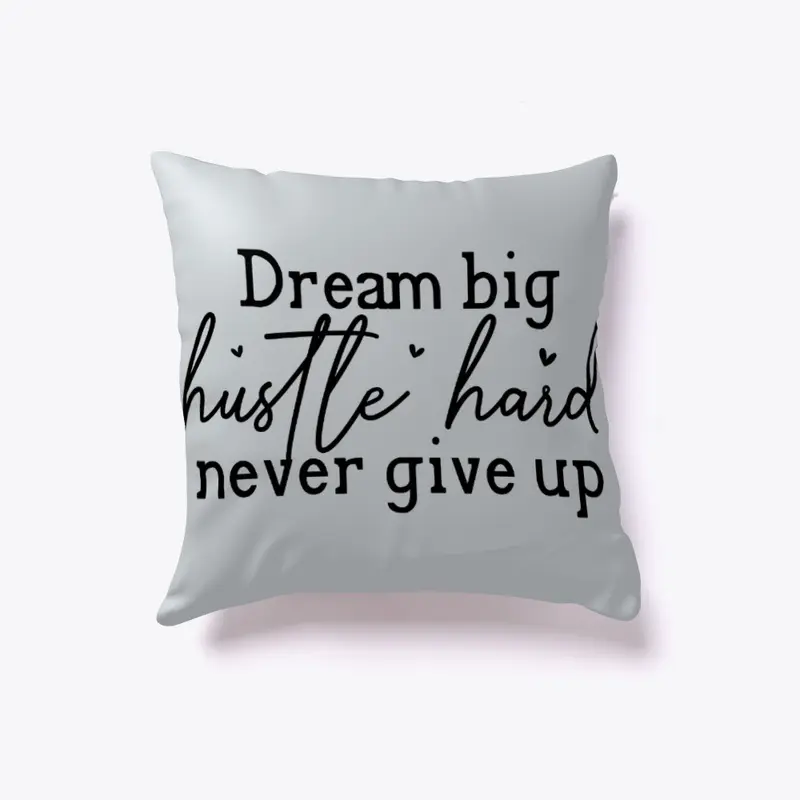 Dream Big | Hustle Hard | Never give up